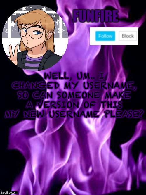 I really like this one, but the since I changed my username, I can’t use it anymore | WELL, UM.. I CHANGED MY USERNAME, SO CAN SOMEONE MAKE A VERSION OF THIS MY NEW USERNAME PLEASE? | image tagged in funf | made w/ Imgflip meme maker