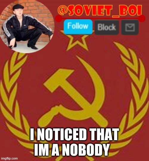 i may be know well but really im nothing | I NOTICED THAT IM A NOBODY | image tagged in soviet boi | made w/ Imgflip meme maker