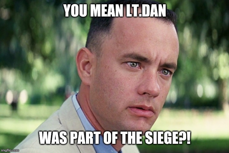 Capitol siege | YOU MEAN LT.DAN; WAS PART OF THE SIEGE?! | image tagged in capitol hill,riots,forrest gump | made w/ Imgflip meme maker