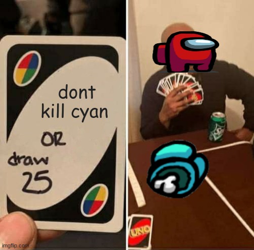 UNO Draw 25 Cards | dont kill cyan | image tagged in memes,uno draw 25 cards | made w/ Imgflip meme maker