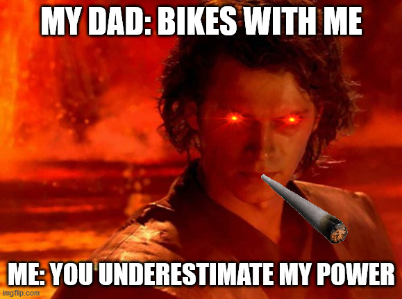 HWHEHEHEHEH UPDATE | MY DAD: BIKES WITH ME; ME: YOU UNDERESTIMATE MY POWER | image tagged in memes,you underestimate my power | made w/ Imgflip meme maker