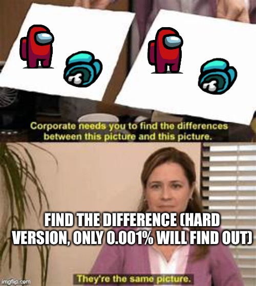 Find The Difference (HARD VERISION) | FIND THE DIFFERENCE (HARD VERSION, ONLY 0.001% WILL FIND OUT) | image tagged in they re the same picture | made w/ Imgflip meme maker