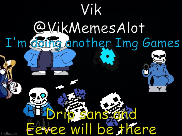 This One's OFFICIAL | I'm doing another Img Games; Drip sans and Eevee will be there | image tagged in vik asansment | made w/ Imgflip meme maker