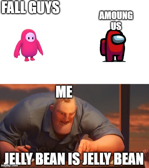 why play both games | FALL GUYS; AMOUNG US; ME; JELLY BEAN IS JELLY BEAN | image tagged in math is math | made w/ Imgflip meme maker