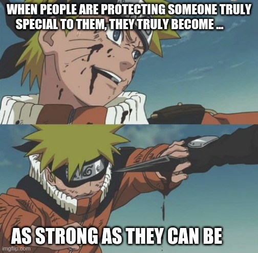 Naruto Quote |  WHEN PEOPLE ARE PROTECTING SOMEONE TRULY SPECIAL TO THEM, THEY TRULY BECOME ... AS STRONG AS THEY CAN BE | image tagged in inspirational quote | made w/ Imgflip meme maker