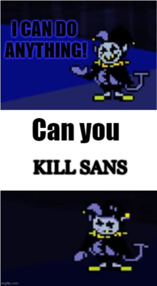 Thats what i thought | KILL SANS | image tagged in i can do anything,sans | made w/ Imgflip meme maker
