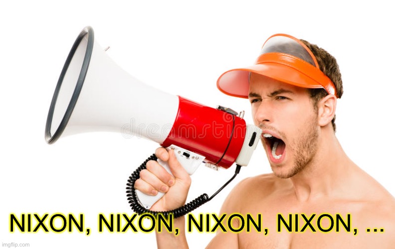 Loudspeaker Mike | NIXON, NIXON, NIXON, NIXON, ... | image tagged in loudspeaker mike | made w/ Imgflip meme maker