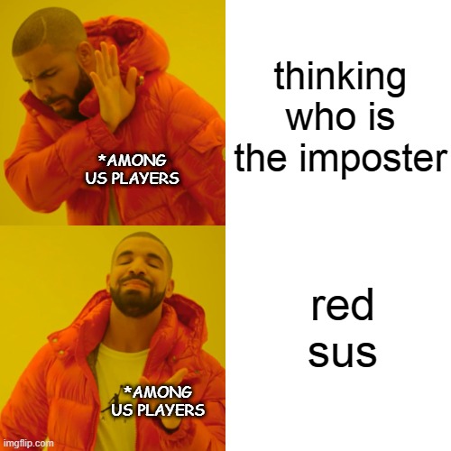 red is always sus | thinking who is the imposter; *AMONG US PLAYERS; red sus; *AMONG US PLAYERS | image tagged in memes,drake hotline bling | made w/ Imgflip meme maker