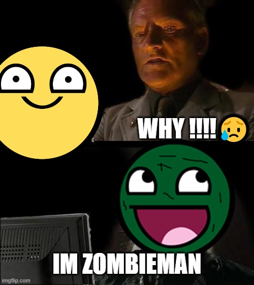 Im Zombieman!! | WHY !!!!😥; IM ZOMBIEMAN | image tagged in memes,i'll just wait here | made w/ Imgflip meme maker