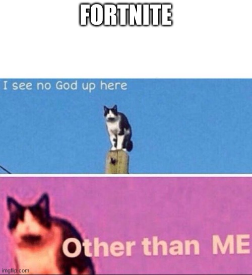 I see no god up here | FORTNITE | image tagged in i see no god up here | made w/ Imgflip meme maker