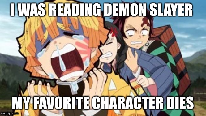 It Could Be So Much Worse | I WAS READING DEMON SLAYER; MY FAVORITE CHARACTER DIES | image tagged in it could be so much worse | made w/ Imgflip meme maker
