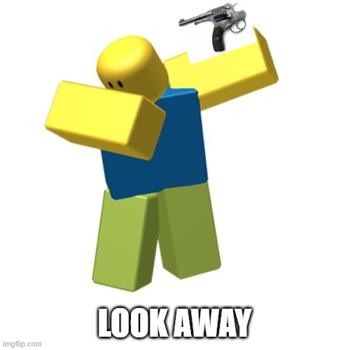 Roblox dab | LOOK AWAY | image tagged in roblox dab | made w/ Imgflip meme maker