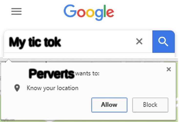 Wants to know your location | My tic tok; Perverts | image tagged in wants to know your location | made w/ Imgflip meme maker