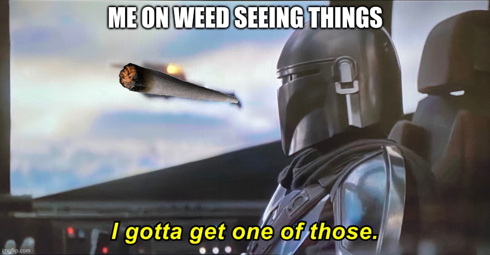 drugs | ME ON WEED SEEING THINGS | image tagged in mandolorian | made w/ Imgflip meme maker