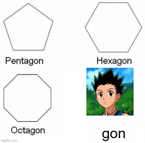 g o n | gon | image tagged in memes,pentagon hexagon octagon | made w/ Imgflip meme maker