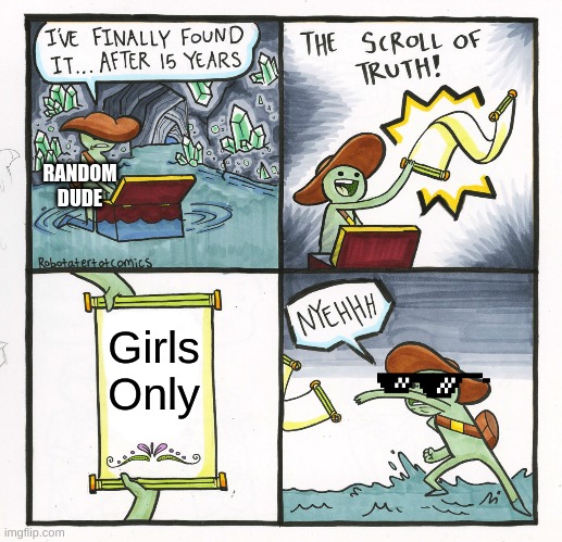 The Scroll Of Truth |  RANDOM DUDE; Girls Only | image tagged in memes,the scroll of truth | made w/ Imgflip meme maker