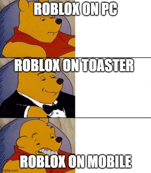 No offense to mobile | ROBLOX ON PC; ROBLOX ON TOASTER; ROBLOX ON MOBILE | image tagged in best better blurst | made w/ Imgflip meme maker