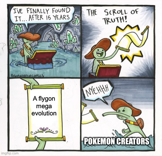 A Pokémon meme | A flygon mega evolution; POKEMON CREATORS | image tagged in memes,the scroll of truth | made w/ Imgflip meme maker