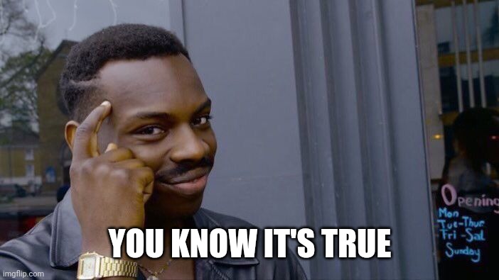 Roll Safe Think About It Meme | YOU KNOW IT'S TRUE | image tagged in memes,roll safe think about it | made w/ Imgflip meme maker