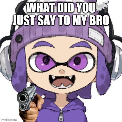 WHAT DID YOU JUST SAY TO MY BRO | image tagged in bryce with gun | made w/ Imgflip meme maker