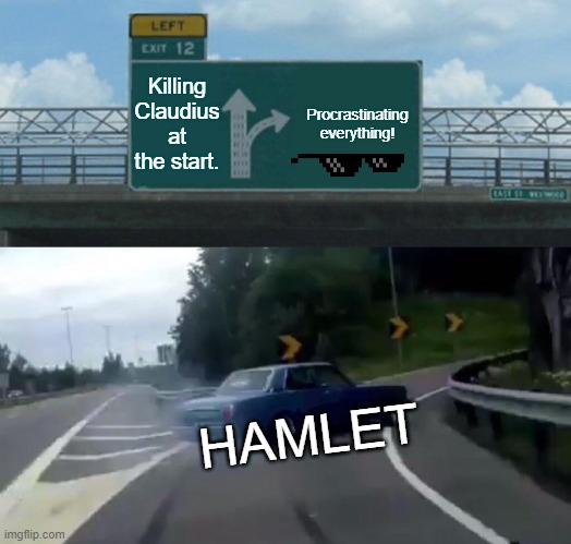 Zoom | Killing Claudius at the start. Procrastinating everything! HAMLET | image tagged in memes,left exit 12 off ramp | made w/ Imgflip meme maker