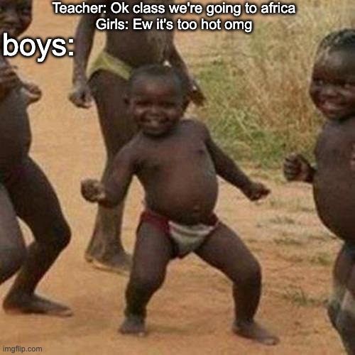Third World Success Kid | Teacher: Ok class we're going to africa
Girls: Ew it's too hot omg; boys: | image tagged in memes,third world success kid | made w/ Imgflip meme maker