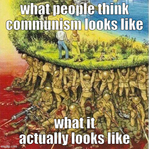Soldiers hold up society | what people think communism looks like; what it actually looks like | image tagged in soldiers hold up society | made w/ Imgflip meme maker