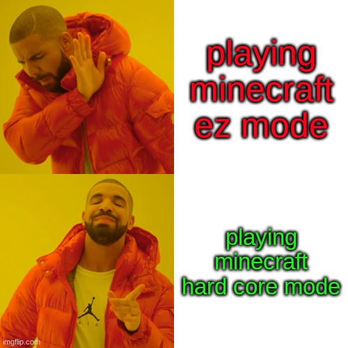 minecraft memes. by Jordan.c.b | playing minecraft ez mode; playing minecraft hard core mode | image tagged in memes,drake hotline bling | made w/ Imgflip meme maker
