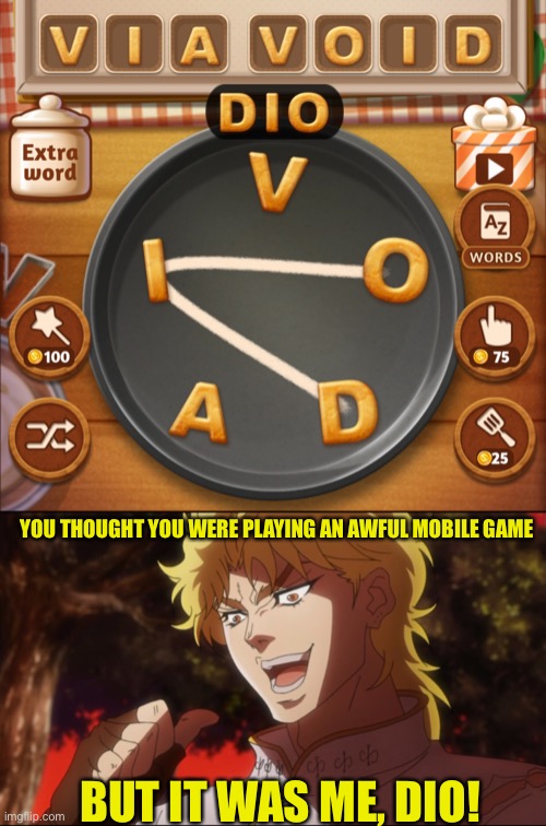 I had to crop out a lot of ads to make this | YOU THOUGHT YOU WERE PLAYING AN AWFUL MOBILE GAME; BUT IT WAS ME, DIO! | image tagged in but it was me dio,funny,random,memes | made w/ Imgflip meme maker