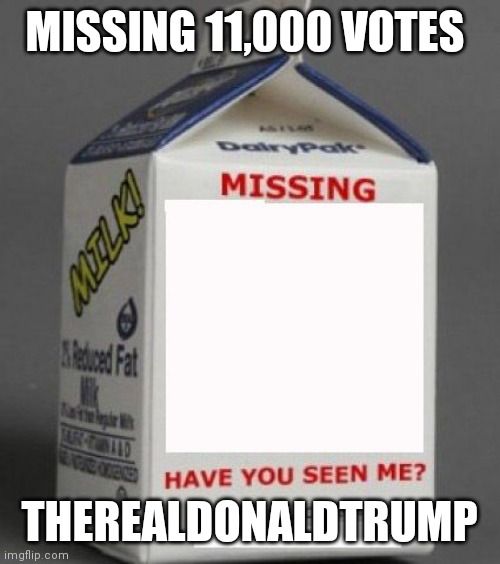 Milk carton | MISSING 11,000 VOTES; THEREALDONALDTRUMP | image tagged in milk carton | made w/ Imgflip meme maker