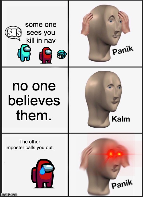 Panik Kalm Panik | some one sees you kill in nav; SUS; no one believes them. The other imposter calls you out. | image tagged in memes,panik kalm panik | made w/ Imgflip meme maker