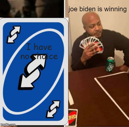 it it time | joe biden is winning; I have no choice | image tagged in uno reverse card | made w/ Imgflip meme maker