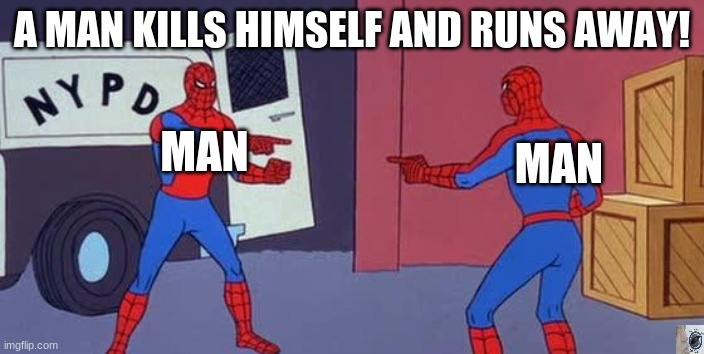 e | A MAN KILLS HIMSELF AND RUNS AWAY! MAN; MAN | image tagged in spider man double | made w/ Imgflip meme maker
