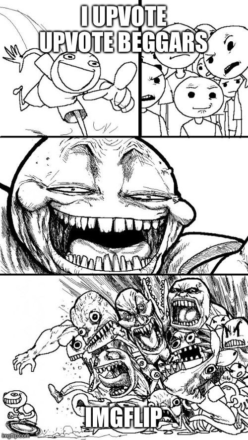 Yeet | I UPVOTE UPVOTE BEGGARS; IMGFLIP | image tagged in memes,hey internet | made w/ Imgflip meme maker