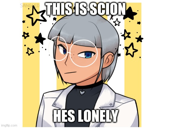 THIS IS SCION; HES LONELY | made w/ Imgflip meme maker