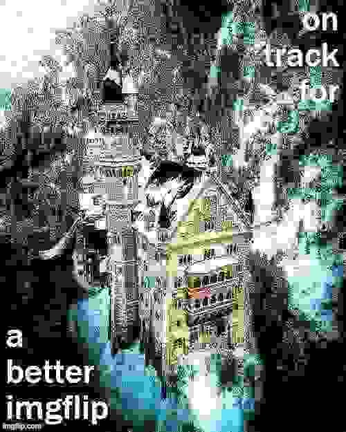 on track for a better imgflip deep-fried jpeg max degrade x2 Blank Meme Template