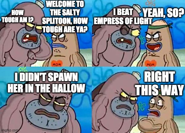 POV: The Prismatic Lacewing didn't de-spawn. | WELCOME TO THE SALTY SPLITOON, HOW TOUGH ARE YA? HOW TOUGH AM I? I BEAT EMPRESS OF LIGHT; YEAH, SO? RIGHT THIS WAY; I DIDN'T SPAWN HER IN THE HALLOW | image tagged in welcome to the salty spitoon,terraria,gaming | made w/ Imgflip meme maker