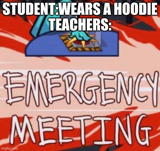 STUDENT:WEARS A HOODIE
TEACHERS: | image tagged in school meme | made w/ Imgflip meme maker