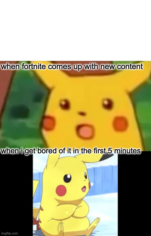 when fortnite comes up with new content; when i get bored of it in the first 5 minutes | image tagged in memes,surprised pikachu | made w/ Imgflip meme maker