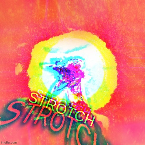 Strotch | image tagged in deep fried | made w/ Imgflip meme maker