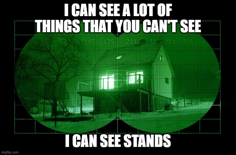 Night Vision | I CAN SEE A LOT OF THINGS THAT YOU CAN'T SEE I CAN SEE STANDS | image tagged in night vision | made w/ Imgflip meme maker