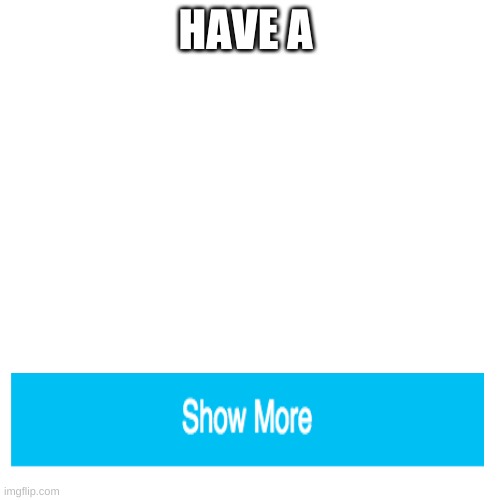 Blank Transparent Square Meme | HAVE A | image tagged in memes | made w/ Imgflip meme maker