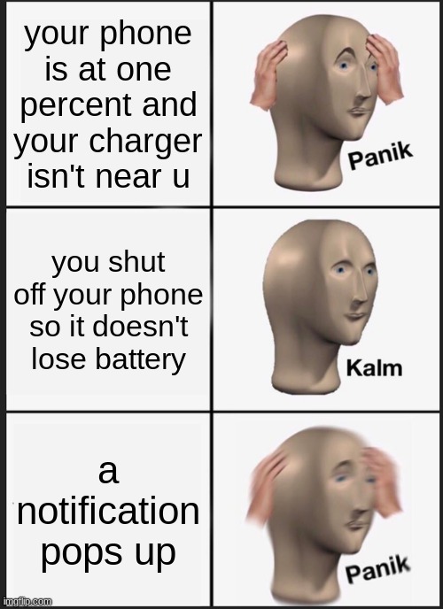 Panik Kalm Panik Meme | your phone is at one percent and your charger isn't near u; you shut off your phone so it doesn't lose battery; a notification pops up | image tagged in memes,panik kalm panik | made w/ Imgflip meme maker