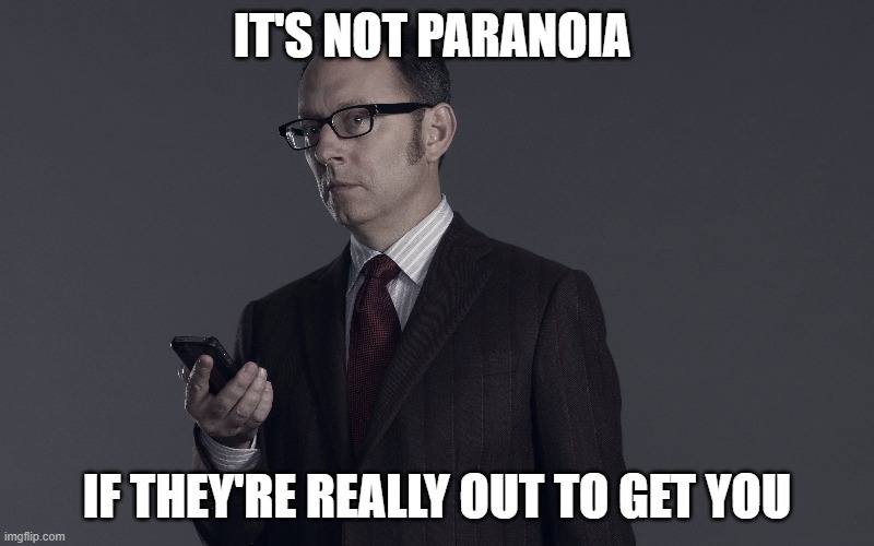 Conspiracies | IT'S NOT PARANOIA; IF THEY'RE REALLY OUT TO GET YOU | image tagged in conspiracy theories,paranoid,person of interest,government,technology,hacking | made w/ Imgflip meme maker