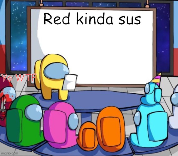 Everytime you play Among Us, Say red is sus. | Red kinda sus; Yo WTF | image tagged in among us presentation,red sus,red was the imposter | made w/ Imgflip meme maker