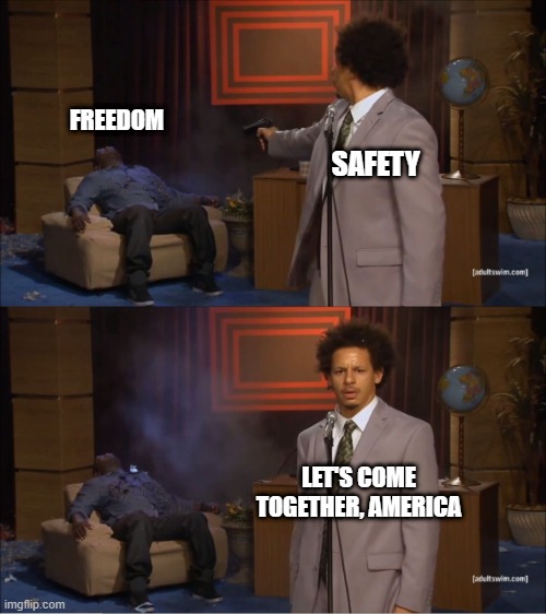 Feel better? | FREEDOM; SAFETY; LET'S COME TOGETHER, AMERICA | image tagged in memes,who killed hannibal,united states,democrats,republicans | made w/ Imgflip meme maker