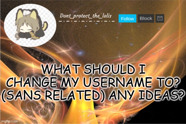 WHAT SHOULD I CHANGE MY USERNAME TO? (SANS RELATED) ANY IDEAS? | made w/ Imgflip meme maker