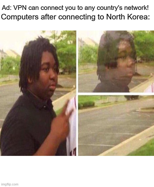 Ad: VPN can connect you to any country's network! Computers after connecting to North Korea: | image tagged in memes,unsettled tom | made w/ Imgflip meme maker