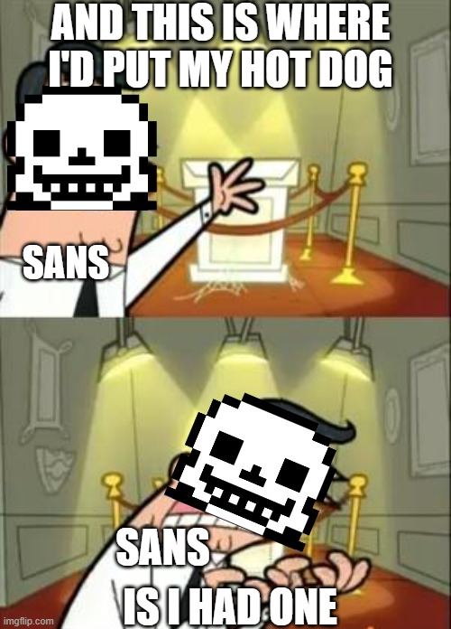 This Is Where I'd Put My Trophy If I Had One | AND THIS IS WHERE I'D PUT MY HOT DOG; SANS; IS I HAD ONE; SANS | image tagged in memes,this is where i'd put my trophy if i had one | made w/ Imgflip meme maker