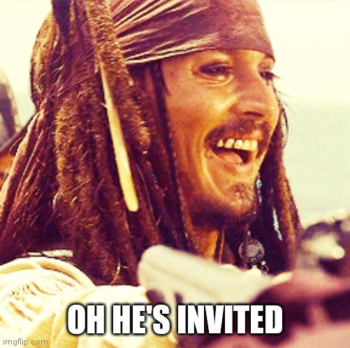 JACK LAUGH | OH HE'S INVITED | image tagged in jack laugh | made w/ Imgflip meme maker